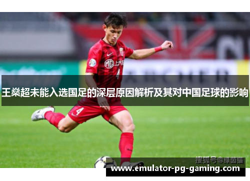 王燊超未能入选国足的深层原因解析及其对中国足球的影响 王燊超未能入选国足的深层原因解析及其对中国足球的影响