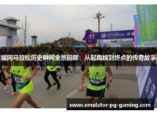 福冈马拉松历史瞬间全景回顾:从起跑线到终点的传奇故事 福冈马拉松历史瞬间全景回顾:从起跑线到终点的传奇故事