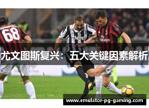 尤文图斯复兴：五大关键因素解析