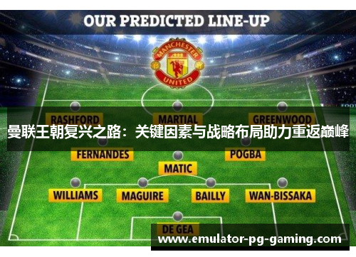 曼联王朝复兴之路:关键因素与战略布局助力重返巅峰 曼联王朝复兴之路:关键因素与战略布局助力重返巅峰