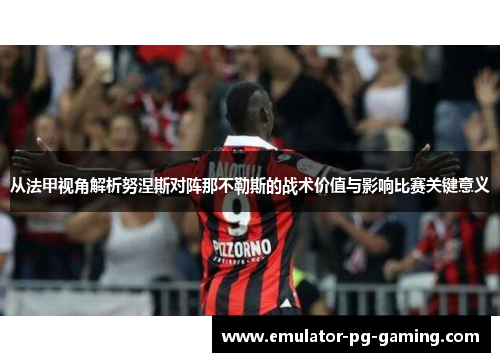 从法甲视角解析努涅斯对阵那不勒斯的战术价值与影响比赛关键意义
