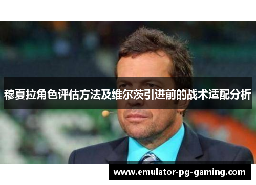 穆夏拉角色评估方法及维尔茨引进前的战术适配分析