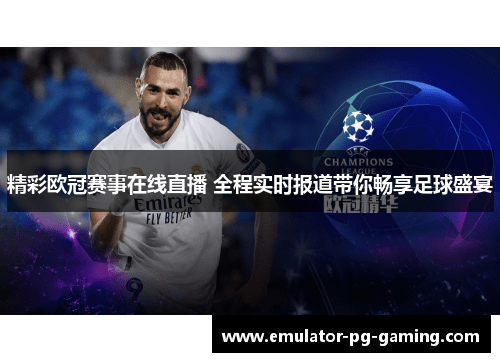 精彩欧冠赛事在线直播 全程实时报道带你畅享足球盛宴