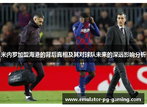 米内罗加盟海港的背后真相及其对球队未来的深远影响分析