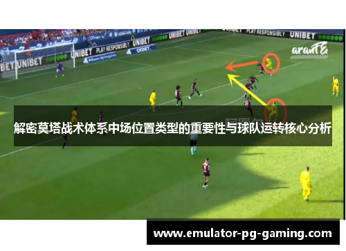 解密莫塔战术体系中场位置类型的重要性与球队运转核心分析