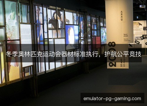 冬季奥林匹克运动会器材标准执行，护航公平竞技